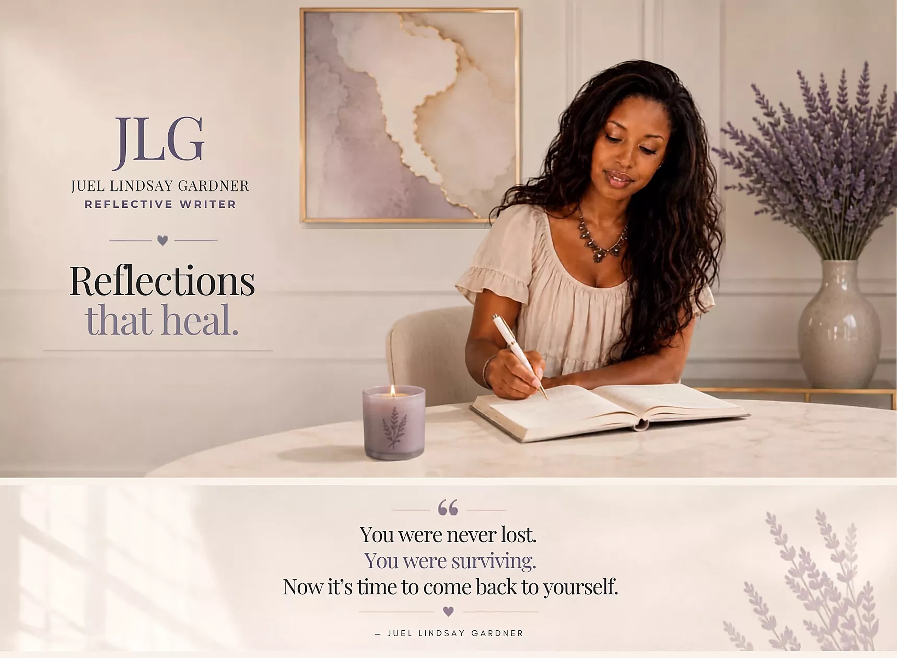 Juel Lindsay Gardner, reflective writer, hero banner with tagline ‘Reflections that heal’ — writer journaling at a table with a lavender candle and quote: You were never lost, you were surviving.